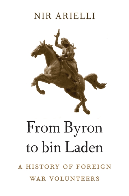 From Byron to bin Laden A History of Foreign War Volunteers